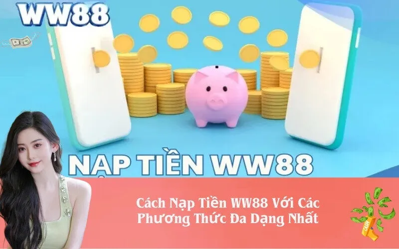 Cách Nạp Tiền WW88 Với Các Phương Thức Đa Dạng Nhất